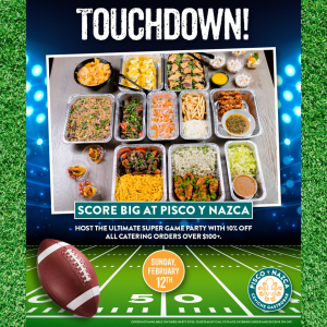 Pisco Y Nazca Ceviche Gastrobar THE BIG GAME AT PISCO Y NAZCA Join us in celebrating the biggest event in American Football on Sunday with the ultimate super catering