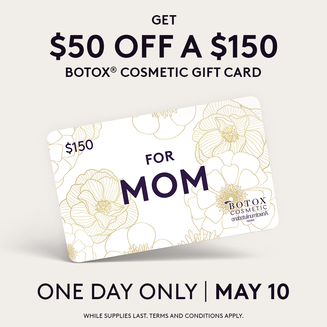 4Ever Young You could choose flowers, or you could gift Mom a $150 BOTOX® Cosmetic Mother's Day gift card for $100. She gets treated, you save $50. Available ONE DAY ONLY.