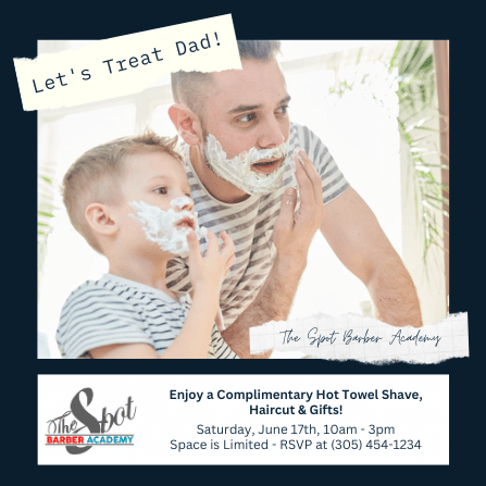 The Spot Barber Academy Let's Treat Dad! Fathers, enjoy a Complimentary Hot Towel Shave, Haircut and Gifts! Papa, disfrute de servicios complementario en nuestra academia al igual que regalitos! Llamenos y reserve su espacio (305) 454-1234