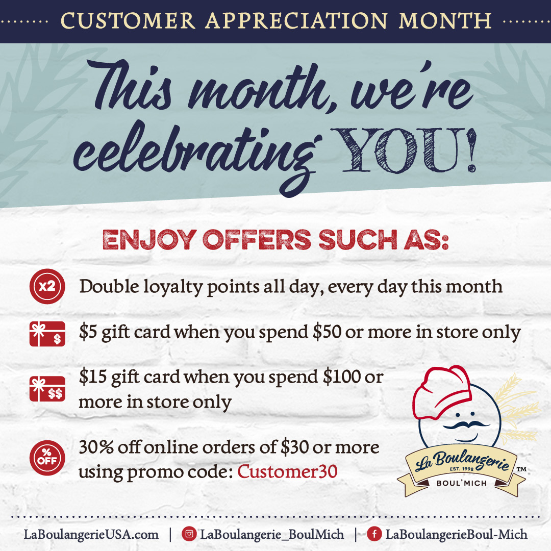 La Boulangerie Boul’Mich This September we are celebrating YOU, all month long!! ﻿ Enjoy offers such as: DOUBLE Loyalty Points, 30% OFF Online Orders, and FREE gift cards when dining with us.