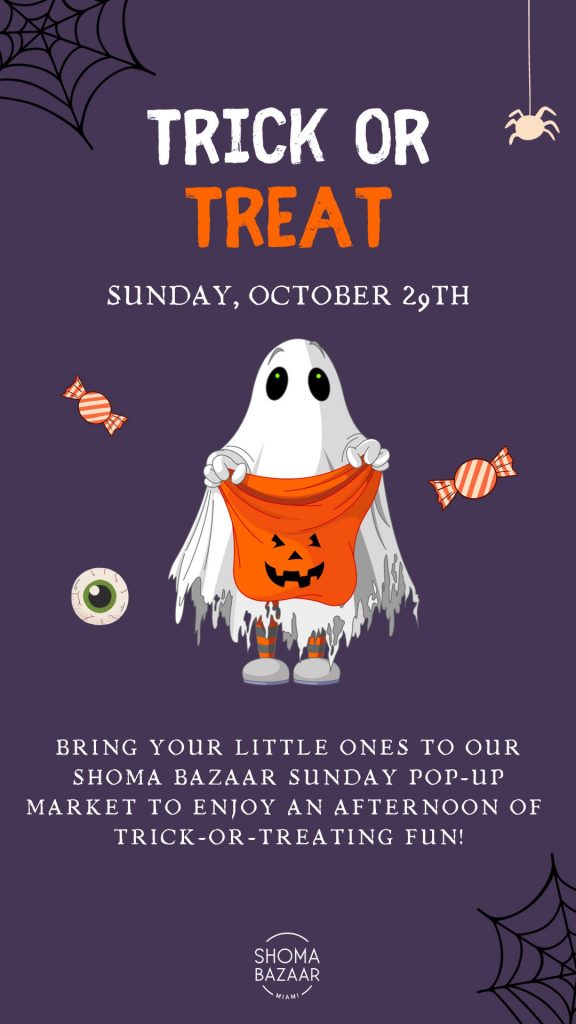 Shoma Bazaar Join us on Sunday, October 29th, for a spooktacular edition of our Pop-Up Marketplace. We also invite you to bring your little ones for a fun-filled trick-or-treat adventure around Shoma Bazaar