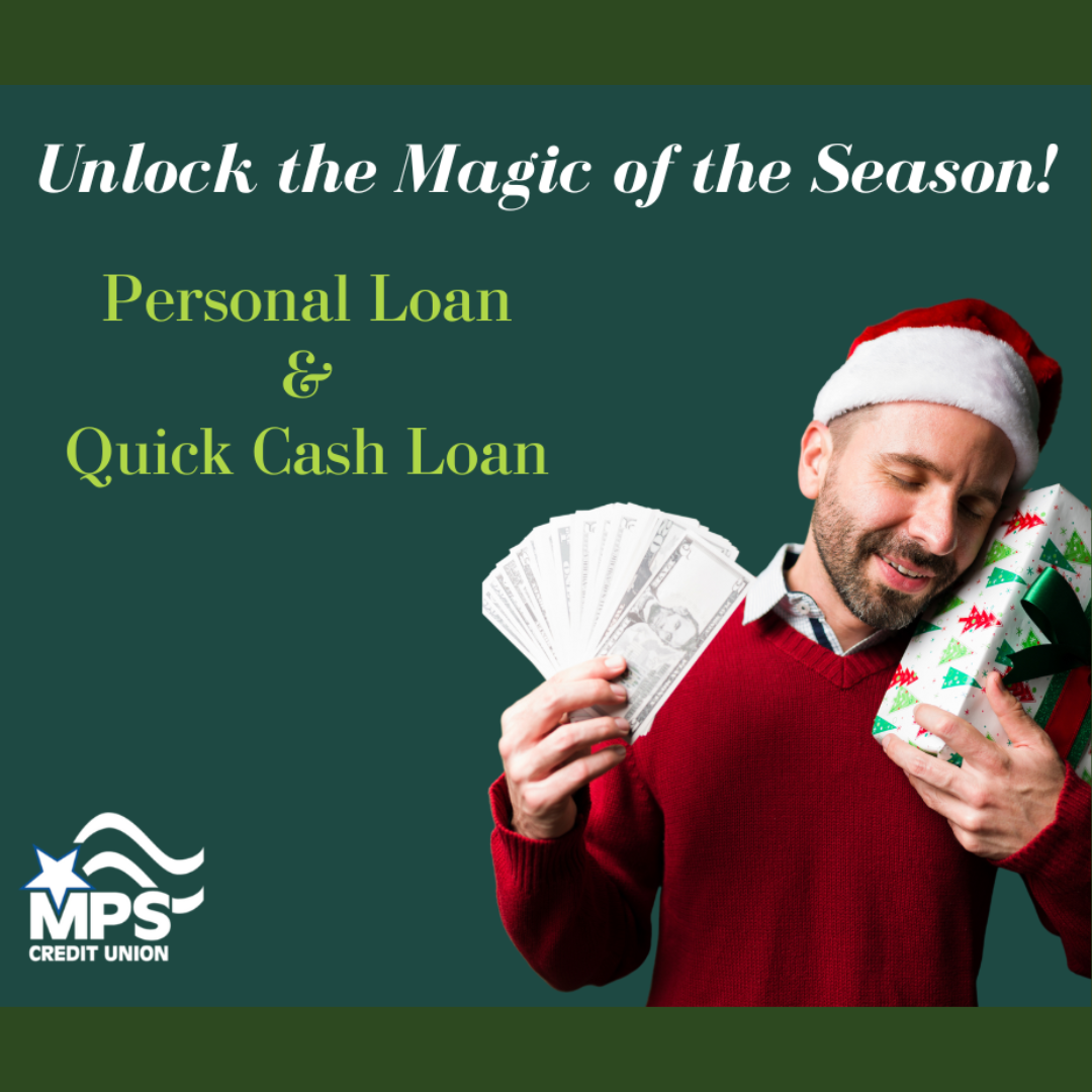MPS Credit Union Unlock the Magic of the Season with ﻿Our Personal Loan & Quick Cash Loan!