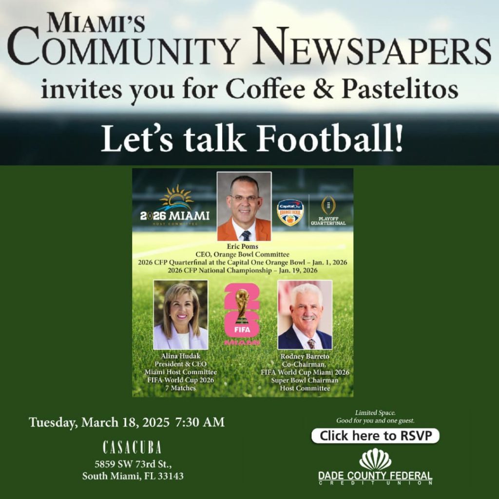 A promotional flyer for Miami’s Community Newspapers' Coffee & Pastelitos – Let’s Talk Football! event, featuring a networking breakfast with top sports leaders. The flyer highlights guest speakers Eric Poms (CEO, Orange Bowl Committee), Alina Hudak (President & CEO, Miami Host Committee), and Rodney Barreto (Co-Chairman, FIFA World Cup Miami 2026 & Super Bowl Host Committee). The event is scheduled for Tuesday, March 18, 2025, at 7:30 AM at Casacuba, 5859 SW 73rd St., South Miami, FL 33143. The flyer includes a Click Here to RSVP button and the Dade County Federal Credit Union logo as the sponsor. The background features a football field, emphasizing the sports theme of the event.