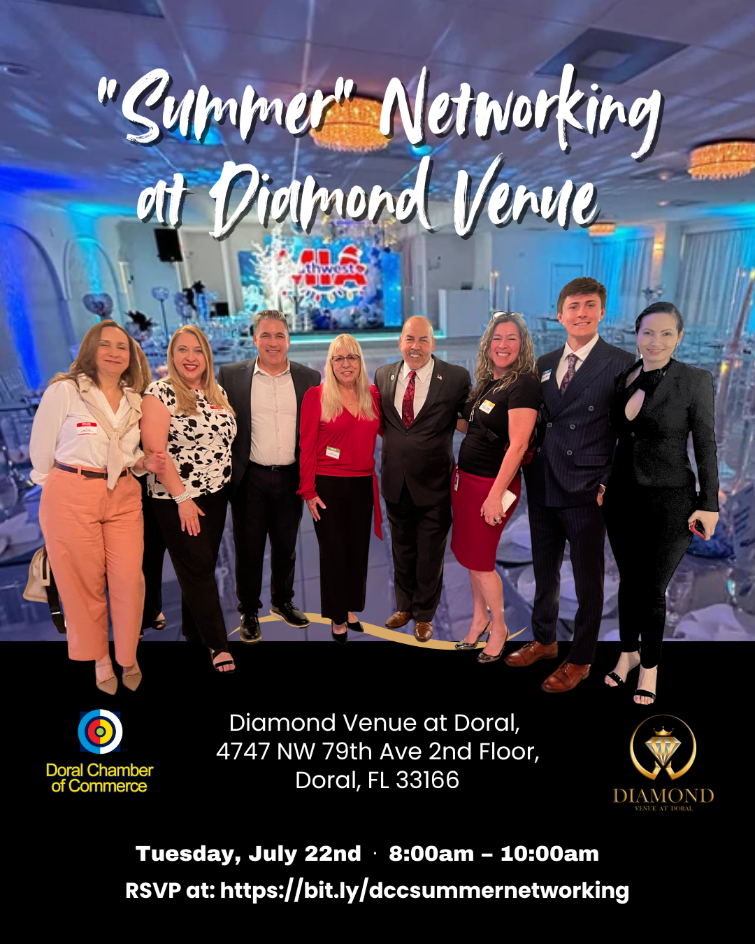 "Summer" Networking at Diamond Venue Join us at Diamond Venue at Doral 4747 NW 79th Ave, 2nd Floor Doral, FL 33166 Tuesday, July 22nd 8:00 to 10:00AM