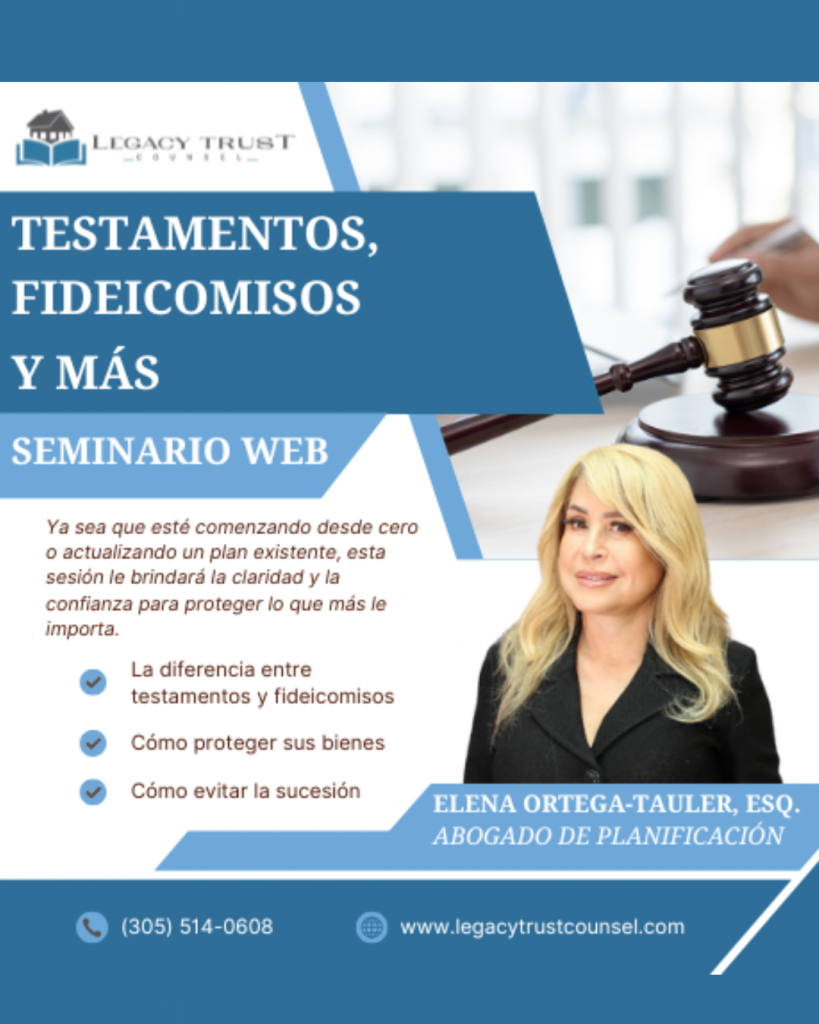Legacy Trust Counsel, P.A. Testamentos, Fideicomisos y Más: Seminario Web Gratuito ﻿para Proteger a su Familia y Bienes