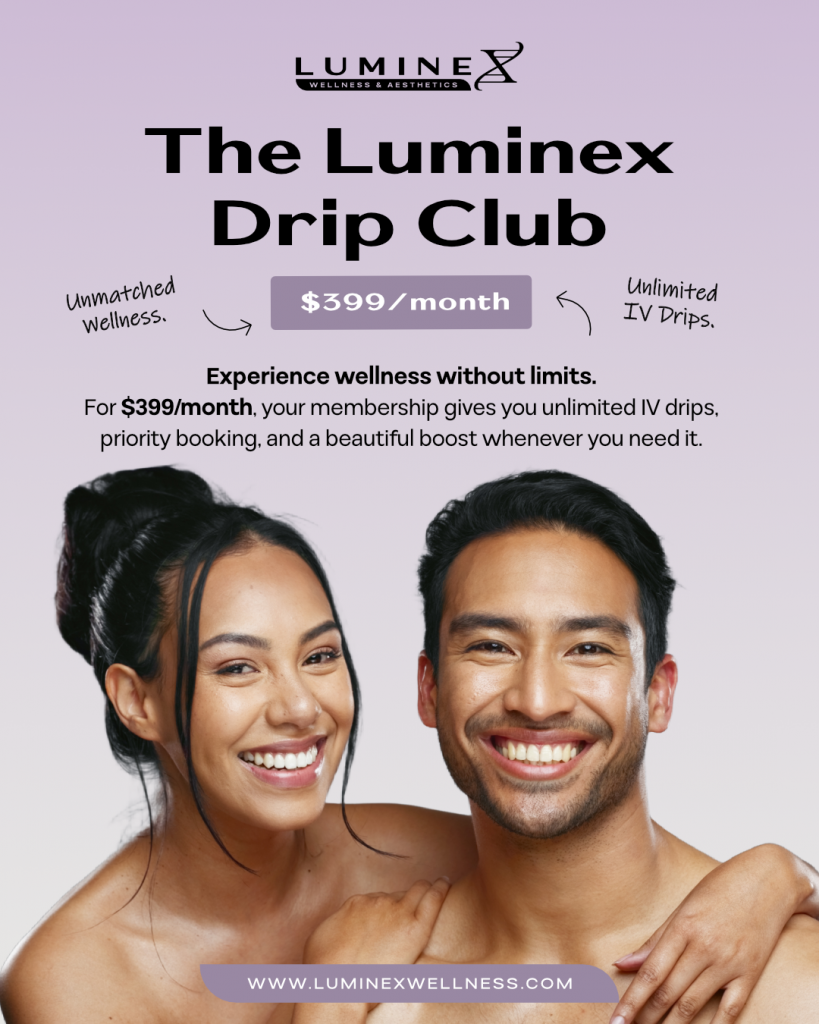 Luminex Wellness & Aesthetics Unlimited IV Drips. Unlimited Glow. One Powerful Membership.